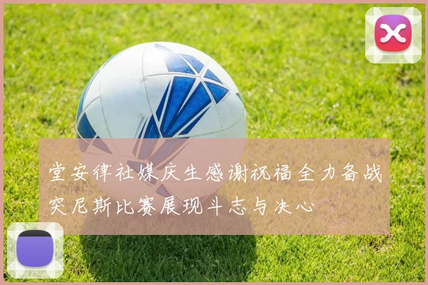 堂安律社媒庆生感谢祝福全力备战突尼斯比赛展现斗志与决心