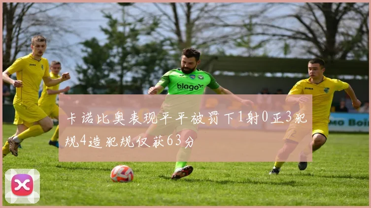 卡诺比奥表现平平被罚下1射0正3犯规4造犯规仅获63分